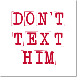 Don't Text Him Posters and Art